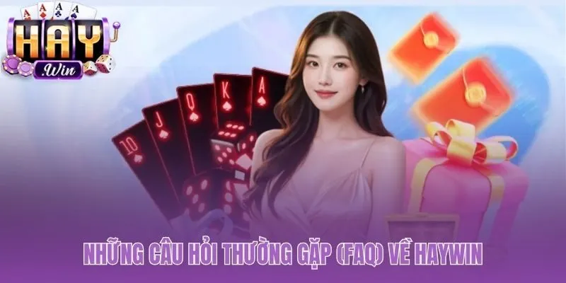 Giải đáp các thắc mắc thường gặp của người chơi khi tham gia Haywin